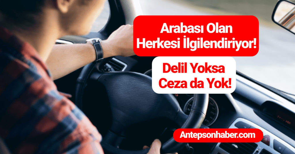 Gaziantep Haber! Arabası Olan Herkesi İlgilendiriyor! Delil Yoksa Ceza da Yok!