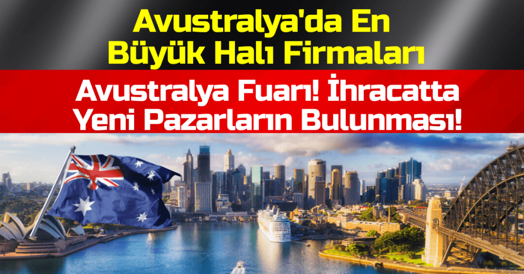 Avustralya Fuarı! İhracatta Yeni Pazarların Bulunması! Avustralya'da En Büyük Halı Firmaları