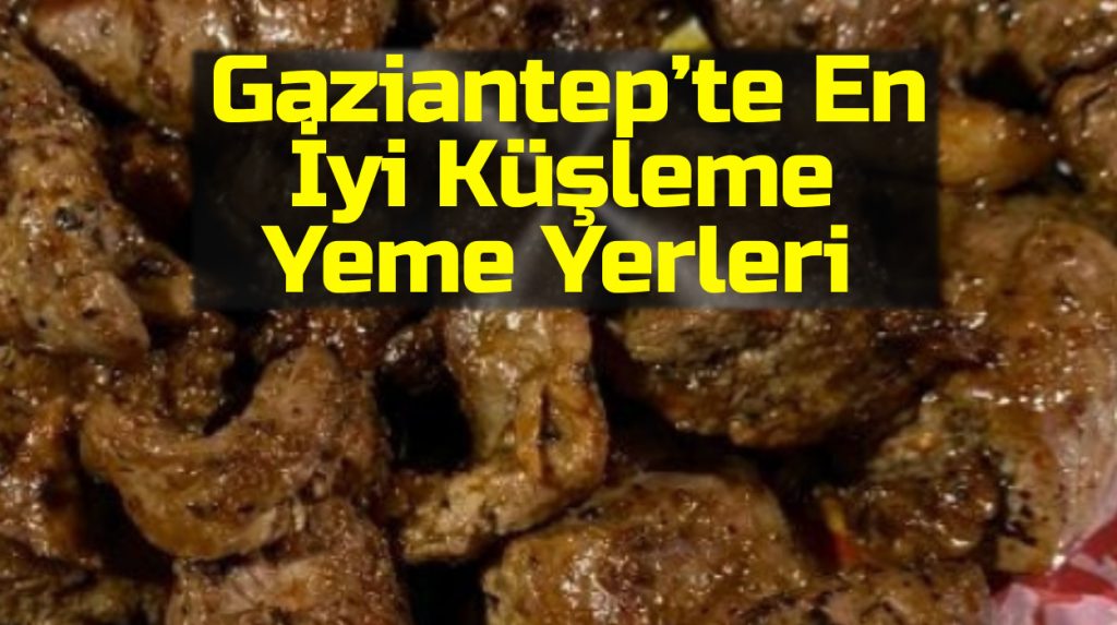 Gaziantep’te En İyi Küşleme Nerede Yenir