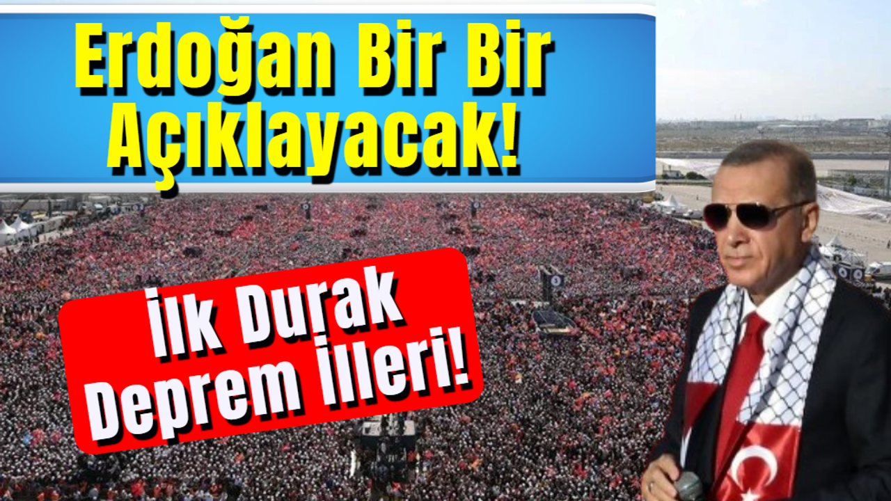 Erdoğan Bir Bir Açıklayacak! İlk Durak Deprem İlleri!