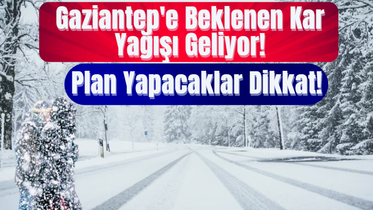 Gaziantep'e Beklenen Kar Yağışı Geliyor! Plan Yapacaklar Dikkat!