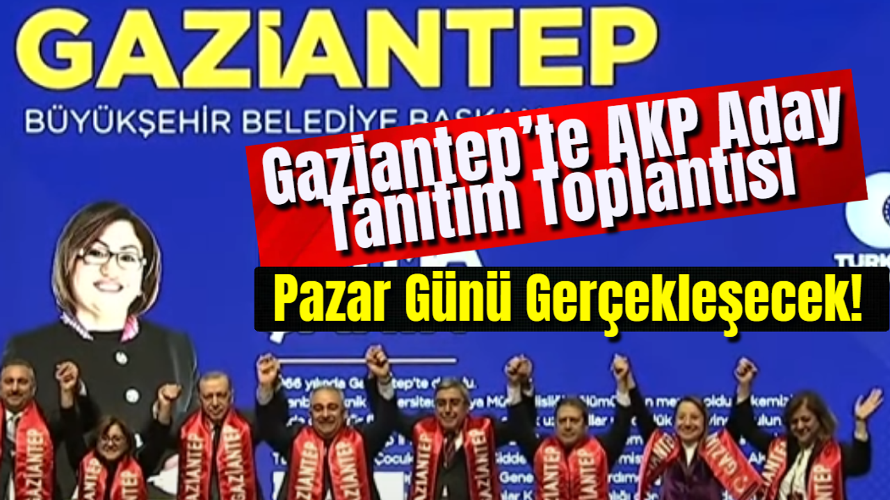 Gaziantep’te AKP Aday Tanıtım Toplantısı Pazar Günü Gerçekleşecek!