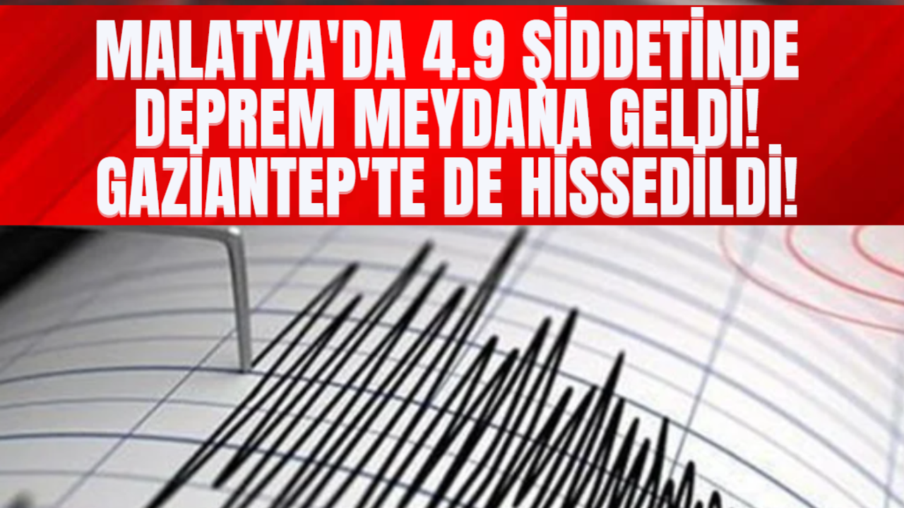 Malatya'da 4.9 Şiddetinde Deprem Meydana Geldi! Gaziantep'te de Hissedildi!