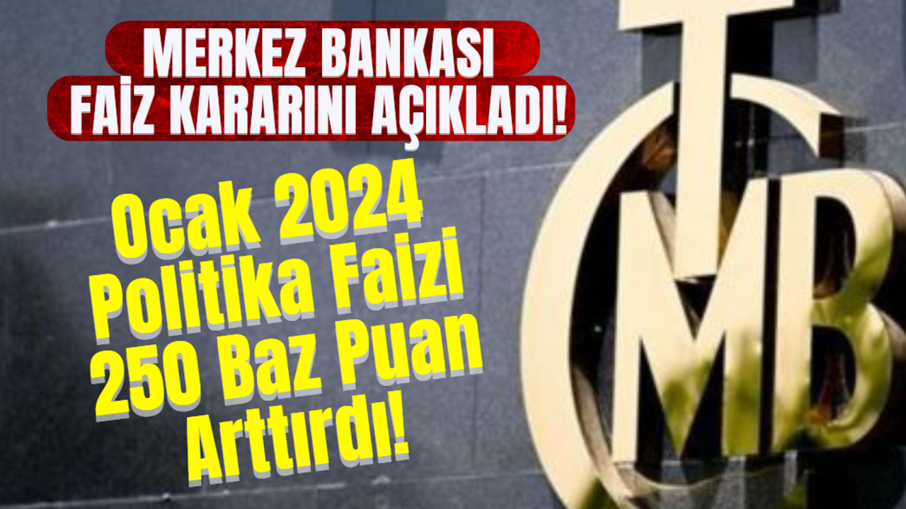 Merkez Bankası Faiz Kararını Açıkladı! Ocak 2024 Politika Faizi 250 Baz Puan Arttırdı!