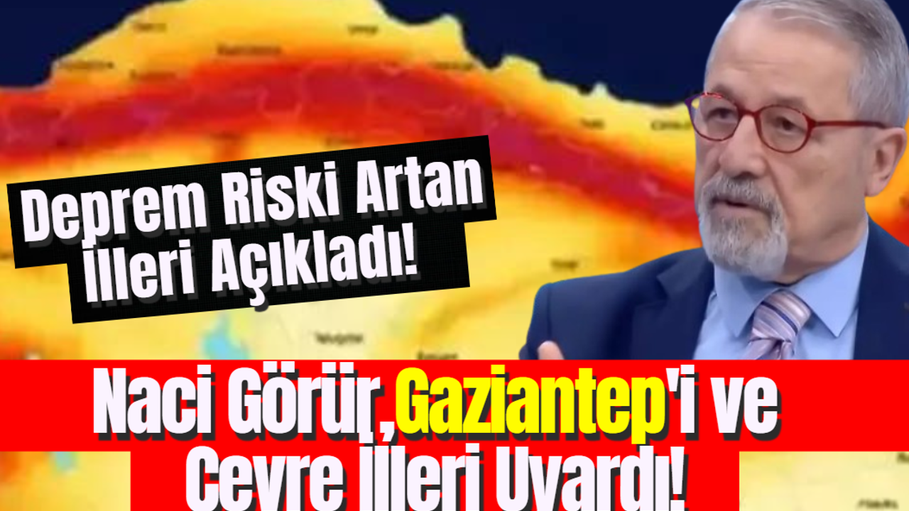 Prof. Dr. Naci Görür, Gaziantep'i ve Çevre İlleri Uyardı! Deprem Riski Artan İlleri Açıkladı!