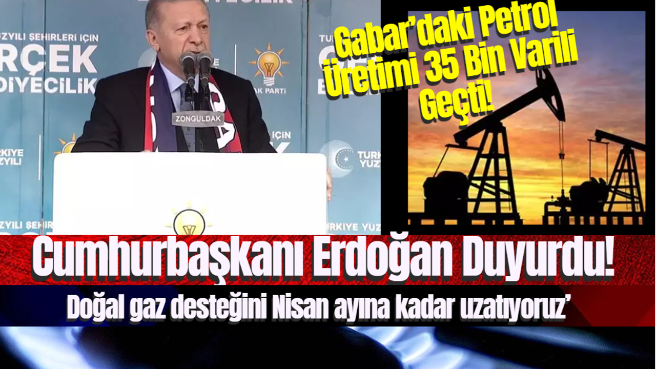 Cumhurbaşkanı Erdoğan Duyurdu! Gabar’daki Petrol Üretimi 35 Bin Varili Geçti!