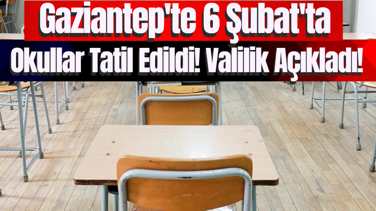 Gaziantep'te 6 Şubat'ta Okullar Tatil Edildi! Valilik Açıkladı!