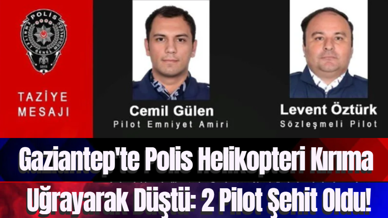 Gaziantep'te Polis Helikopteri Kırıma Uğrayarak Düştü: 2 Pilot Şehit Oldu!
