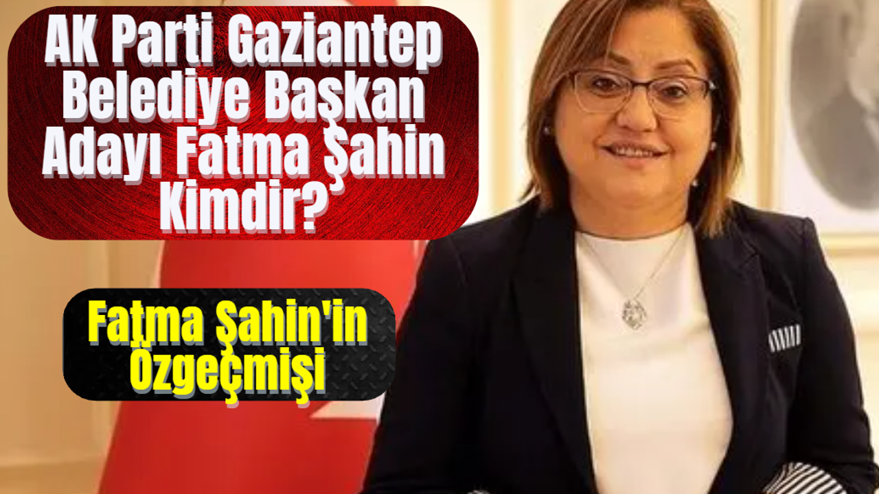 AK Parti Gaziantep Belediye Başkan Adayı Fatma Şahin Kimdir? Fatma Şahin'in Özgeçmişi