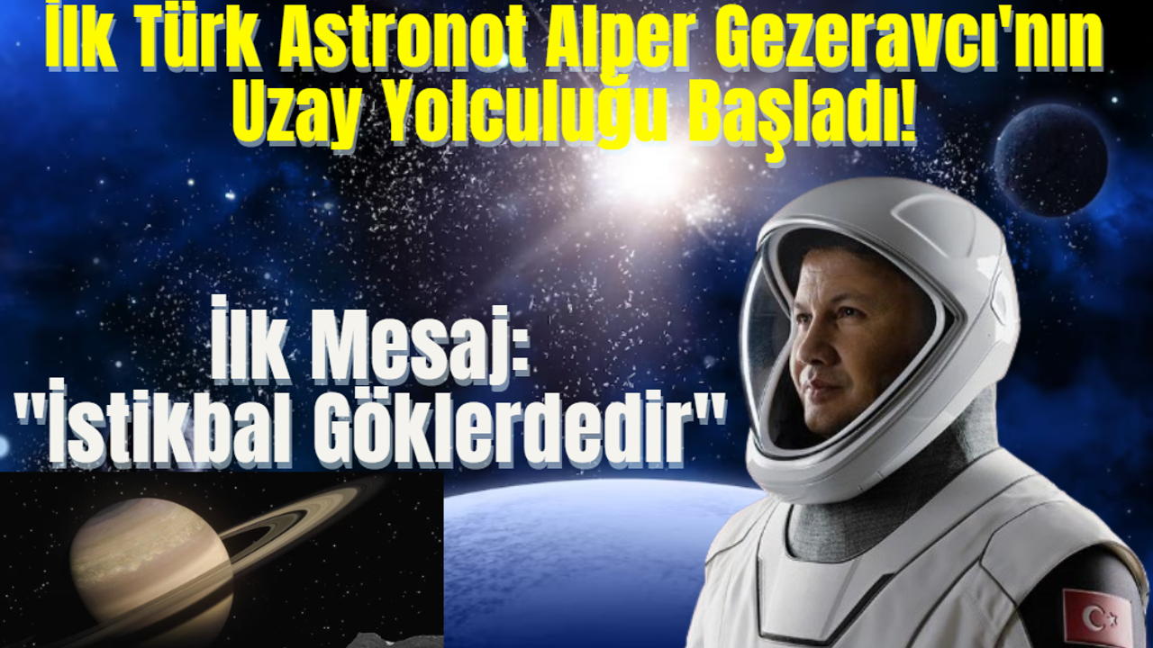 İlk Türk Astronot Alper Gezeravcı'nın Uzay Yolculuğu Başladı! İlk Mesaj: "İstikbal Göklerdedir"