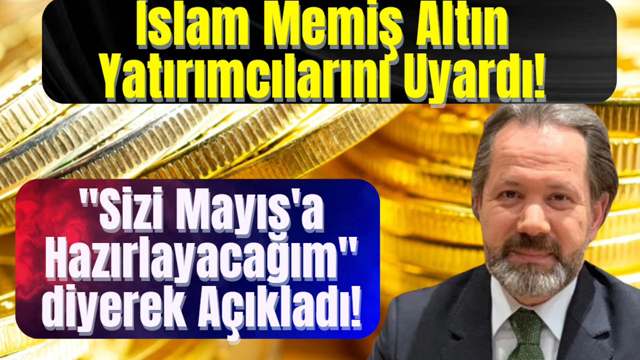 İslam Memiş Altın Yatırımcılarını Uyardı! "Sizi Mayıs'a Hazırlayacağım" diyerek Açıkladı!