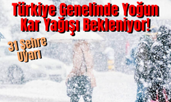 Türkiye Genelinde Yoğun Kar Yağışı Bekleniyor! 31 Şehre Uyarı