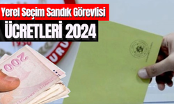 Yerel Seçim Sandık Görevlisi Ücretleri 2024