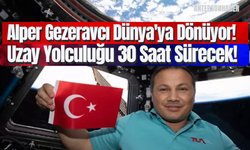 Alper Gezeravcı Dünya'ya Dönüyor! Uzay Yolculuğu 30 Saat Sürecek!