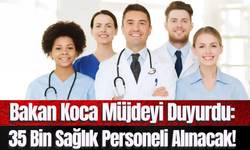 Bakan Koca Müjdeyi Duyurdu: 35 Bin Sağlık Personeli Alınacak!