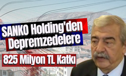 SANKO Holding'den Depremzedelere 825 Milyon TL Katkı