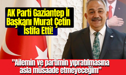 AK Parti Gaziantep İl Başkanı Murat Çetin İstifa Etti! Ardından Açıklama Geldi!