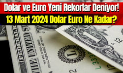 Dolar ve Euro Yeni Rekorlar Deniyor! 13 Mart 2024 Dolar Euro Ne Kadar?