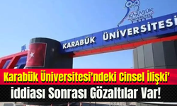 Karabük Üniversitesi'ndeki Cinsel İlişki' iddiası Sonrası Gözaltılar Var!