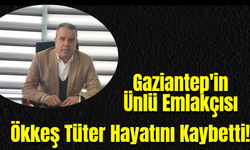 Gaziantep'in Ünlü Emlakçısı Ökkeş Tüter Hayatını Kaybetti!