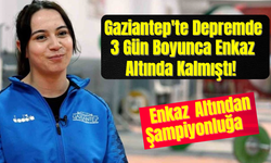 Gaziantep'te Depremde 3 Gün Boyunca Enkaz Altında Kalmıştı! Enkaz Altından Şampiyonluğa