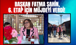 Başkan Fatma Şahin, 6. Etap için Müjdeyi Verdi!