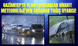 Meteoroloji'den Sağanak Yağış Uyarısı! Gaziantep'te Plan Yapacaklar Dikkat!