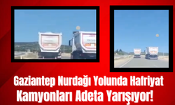 Gaziantep Nurdağı Yolunda Hafriyat Kamyonları Adeta Yarışıyor!