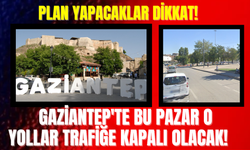 Gaziantep'te Bu Pazar O Yollar Trafiğe Kapalı Olacak! Plan Yapacaklar Dikkat!