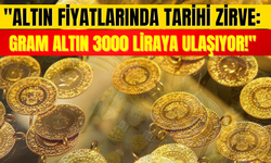 "Altın Fiyatlarında Tarihi Zirve: Gram Altın 3000 Liraya Ulaşıyor!"