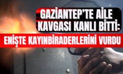 Gaziantep’te Aile Kavgası Kanlı Bitti: Enişte Kayınbiraderlerini Vurdu