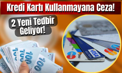 Kredi Kartı Kullanmayana Ceza! 2 Yeni Tedbir Geliyor!