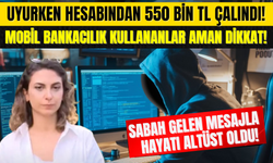 Uyurken Hesabından 550 Bin TL Çalındı! Sabah Gelen Mesajla Hayatı Altüst Oldu