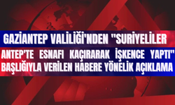 Gaziantep Valiliği'nden "Suriyeliler Antep'te Esnafı Kaçırarak İşkence Yaptı" başlığıyla verilen habere yönelik açıklama