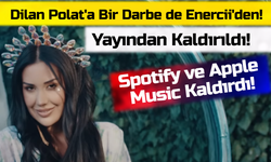 Dilan Polat'a Bir Darbe de Enercii'den! Yayından Kaldırıldı! Spotify ve Apple Music Kaldırdı!