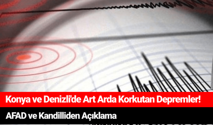 Konya ve Denizli'de Art Arda Korkutan Depremler! AFAD ve Kandilliden Açıklama