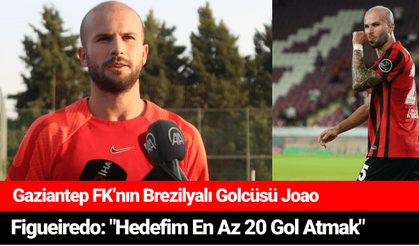 Gaziantep FK’nın Brezilyalı Golcüsü Joao Figueiredo: "Hedefim En Az 20 Gol Atmak"