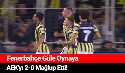 Fenerbahçe Güle Oynaya AEK'yı 2-0 Mağlup Etti!