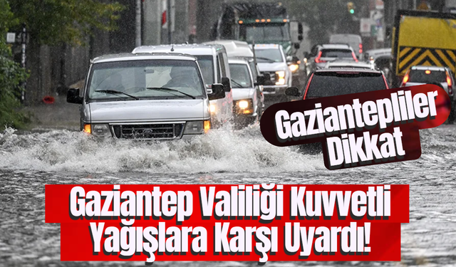 Gaziantep Valiliği Kuvvetli Yağışlara Karşı Uyardı!