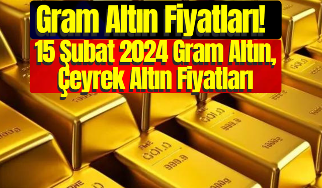Gram Altın Fiyatları! 15 Şubat 2024 Gram Altın, Çeyrek Altın Fiyatları