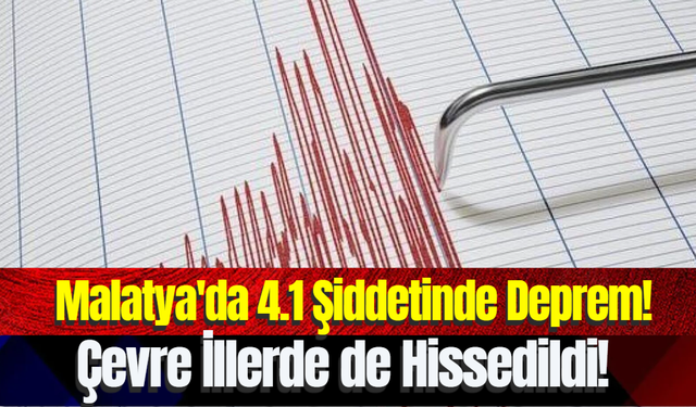 Malatya'da 4.1 Şiddetinde Deprem! AFAD Duyurdu!