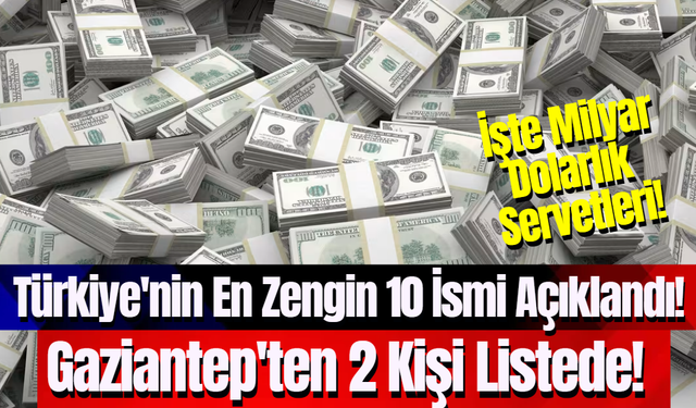 Türkiye'nin En Zengin 10 İsmi Açıklandı! Gaziantep'ten 2 Kişi Listede!