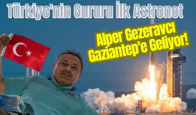 Türkiye'nin Gururu İlk Astronot Alper Gezeravcı Gaziantep'e Geliyor!
