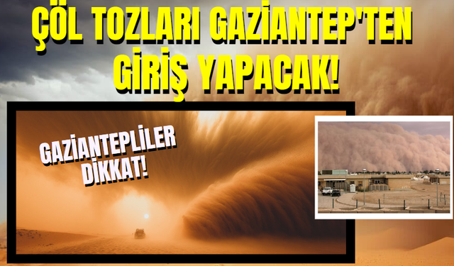 Çöl Tozları Gaziantep'ten Giriş Yapacak! Gaziantepliler Dikkat!