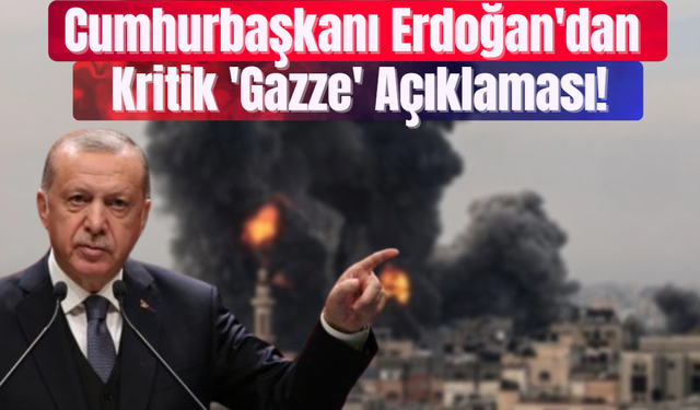Cumhurbaşkanı Erdoğan'dan Kritik 'Gazze' Açıklaması!