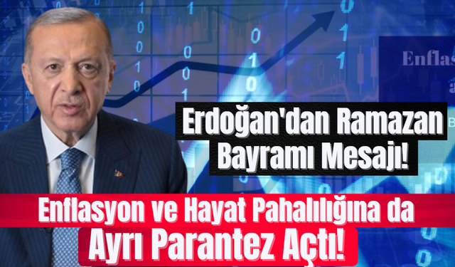 Erdoğan'dan Ramazan Bayramı Mesajı! Enflasyon ve Hayat Pahalılığına da Ayrı Parantez Açtı!