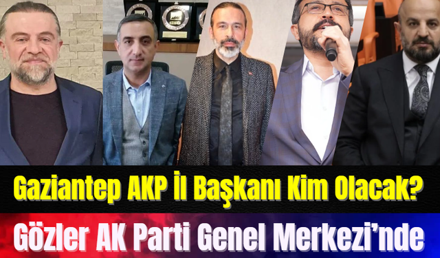 Gaziantep AKP İl Başkanı Kim Olacak?