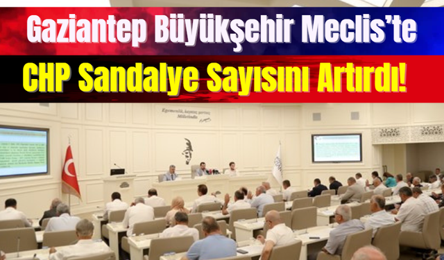 Gaziantep Büyükşehir Meclis'te, CHP Sandalye Sayısını Artırdı!