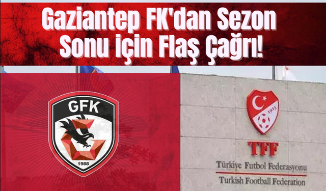 Gaziantep FK'dan Sezon Sonu için Flaş Çağrı!