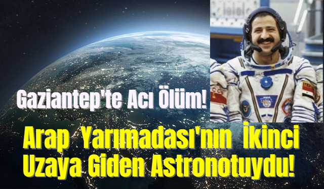 Gaziantep'te Acı Ölüm! Arap Yarımadası'nın İkinci Uzaya Giden Astronotuydu!